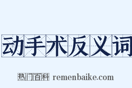 动手术反义词是什么意思的图片